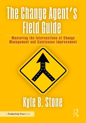 The Change Agent&rsquo;s Field Guide - Kyle Bradley Stone