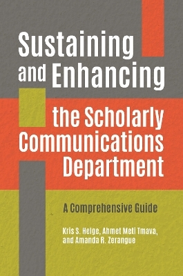 Sustaining and Enhancing the Scholarly Communications Department - Kris S. Helge, Ahmet Meti Tmava, Amanda R. Zerangue
