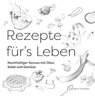 Rezepte für's Leben Nachhaltiger Genuss mit Obst, Salat und Gemüse