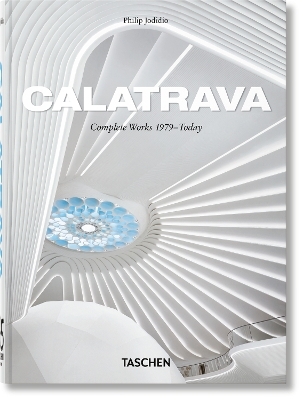 Calatrava. Complete Works 1979&ndash;Today. 45th Ed. - Philip Jodidio