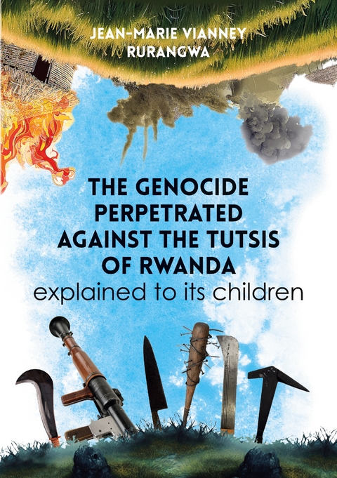 The genocide perpetrated against the Tutsis of Rwanda explained to its children - Jean-Marie Vianney Rurangwa