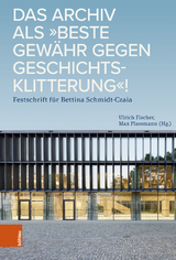Das Archiv als &bdquo;beste Gew&auml;hr gegen Geschichtsklitterung&ldquo;! - 