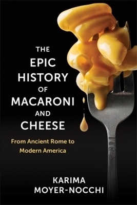 The Epic History of Macaroni and Cheese - Karima Moyer-Nocchi