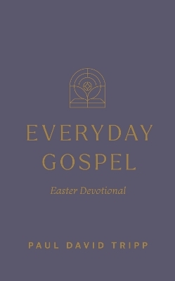Everyday Gospel Easter Devotional - Paul David Tripp