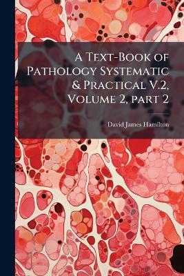 A Text-Book of Pathology Systematic & Practical V.2, Volume 2, part 2 - David James Hamilton
