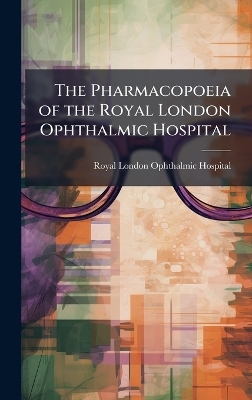 The Pharmacopoeia of the Royal London Ophthalmic Hospital