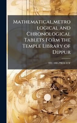 Mathematical, metrological and Chronological Tablets Form the Temple Library of Dippur - HV HILPRECHT
