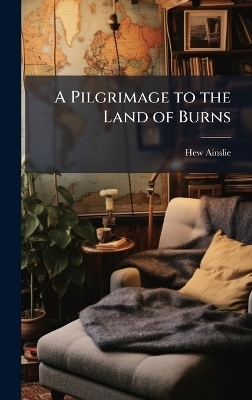 A Pilgrimage to the Land of Burns - Hew Ainslie