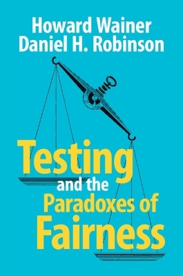 Testing and the Paradoxes of Fairness - Howard Wainer, Daniel H. Robinson