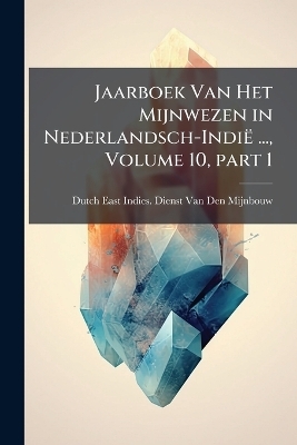 Jaarboek Van Het Mijnwezen in Nederlandsch-Indië ..., Volume 10, part 1 - 