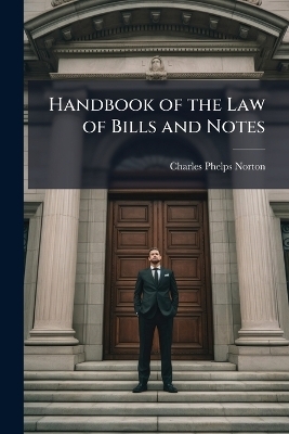 Handbook of the Law of Bills and Notes - Charles Phelps Norton