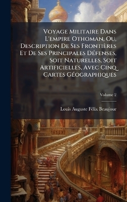 Voyage Militaire Dans L'empire Othoman, Ou, Description De Ses Frontières Et De Ses Principales DÃ(c)fenses, Soit Naturelles, Soit Artificielles, Avec Cinq Cartes GÃ(c)ographiques