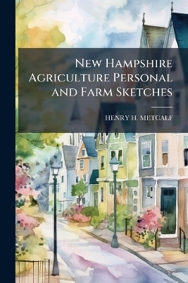 New Hampshire Agriculture Personal and Farm Sketches - Henry H Metcalf