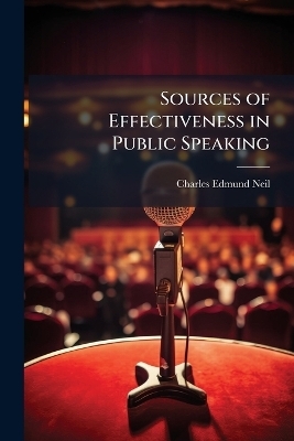 Sources of Effectiveness in Public Speaking - Charles Edmund Neil