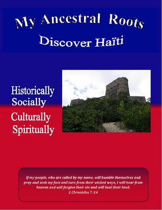 My Ancestral Roots: Discover Haiti: Historically, Socially, Culturally, and Spiritually