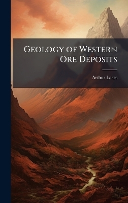 Geology of Western Ore Deposits - Arthur Lakes