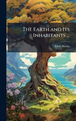 The Earth and Its Inhabitants ...