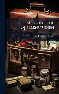 Medizinische Quellenstudien - Julius Ferdinand Katsch
