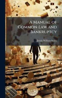 A Manual of Common Law and Bankruptcy - Josiah William Smith