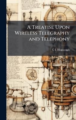 A Treatise Upon Wireless Telegraphy and Telephony - C I Hoppough