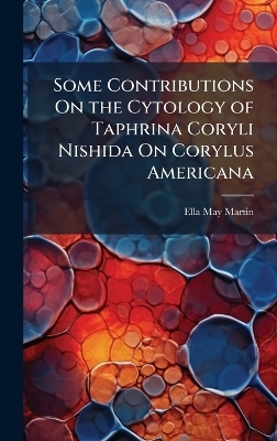 Some Contributions On the Cytology of Taphrina Coryli Nishida On Corylus Americana - Ella May Martin