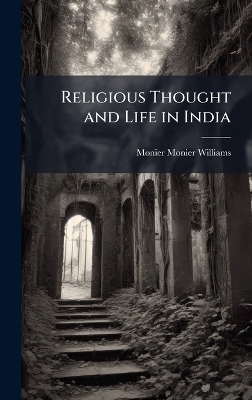 Religious Thought and Life in India - Monier Monier-Williams