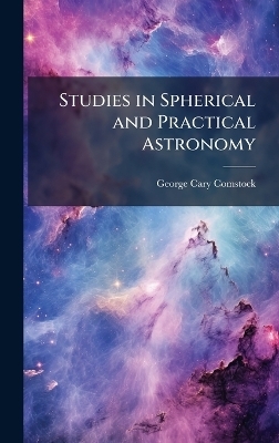 Studies in Spherical and Practical Astronomy