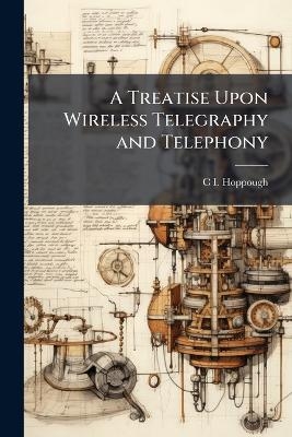 A Treatise Upon Wireless Telegraphy and Telephony - C I Hoppough