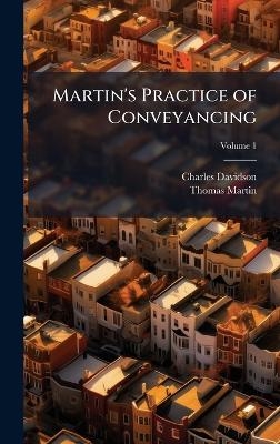 Martin's Practice of Conveyancing - Charles Davidson, Thomas Martin