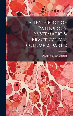 A Text-Book of Pathology Systematic & Practical V.2, Volume 2, part 2 - David James Hamilton