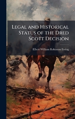 Legal and Historical Status of the Dred Scott Decision - Elbert William Robinson Ewing