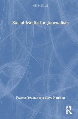 Social Media for Journalists - Frances Yeoman, Steve Harrison