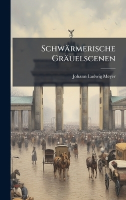 Schwärmerische Gräuelscenen