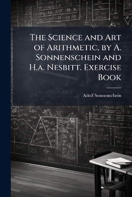 The Science and Art of Arithmetic, by A. Sonnenschein and H.a. Nesbitt. Exercise Book - Adolf Sonnenschein