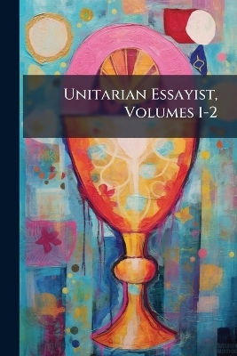 Unitarian Essayist, Volumes 1-2