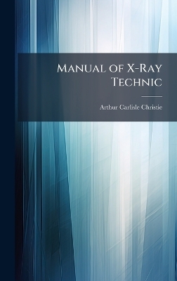 Manual of X-Ray Technic - Arthur Carlisle Christie