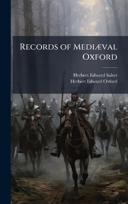 Records of Medi&Atilde;]val Oxford - Herbert Edward Salter, Herbert Edward Oxford