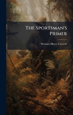 The Sportsman's Primer - Norman Henry Crowell