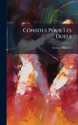 Conseils Pour Les Duels - Georges Bibesco