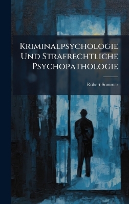 Kriminalpsychologie Und Strafrechtliche Psychopathologie - Robert Sommer