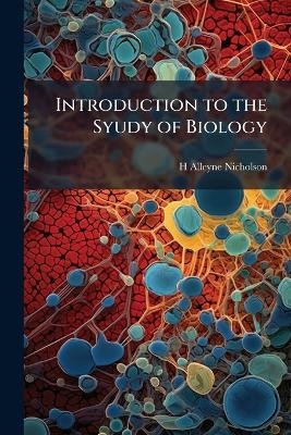 Introduction to the Syudy of Biology - H Alleyne Nicholson