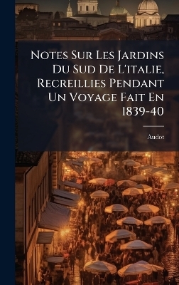 Notes Sur Les Jardins Du Sud De L'italie, Recreillies Pendant Un Voyage Fait En 1839-40