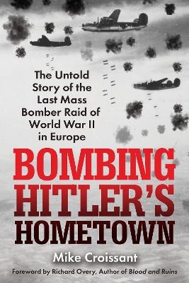 Bombing Hitler's Hometown - Mike Croissant
