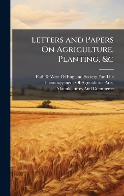 Letters and Papers On Agriculture, Planting, &c - 