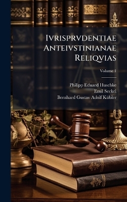 Ivrisprvdentiae Anteivstinianae Reliqvias - Philipp Eduard Huschke, Emil Seckel, Bernhard Gustav Adolf K&atilde;1/4bler