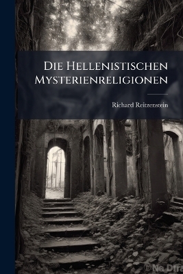 Die Hellenistischen Mysterienreligionen - Richard Reitzenstein