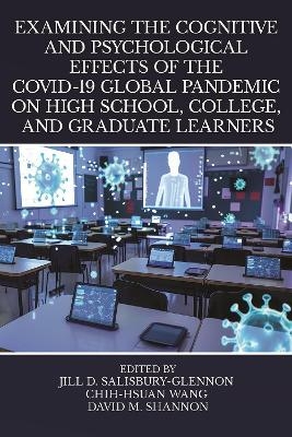 Examining the Cognitive and Psychological Effects of the COVID-19 Global Pandemic on High School, College, and Graduate Learners - 