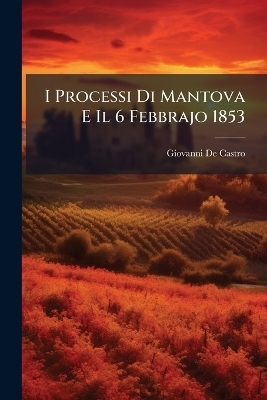 I Processi Di Mantova E Il 6 Febbrajo 1853