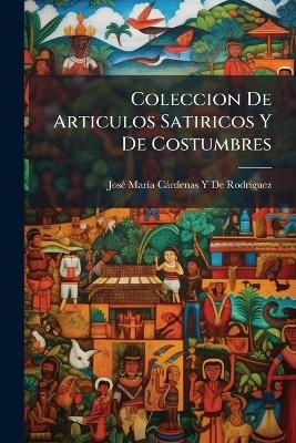 Coleccion De Articulos Satiricos Y De Costumbres - Jos&atilde;(c) Mar&atilde;-A C&agrave;r de Rodr&atilde;-Guez
