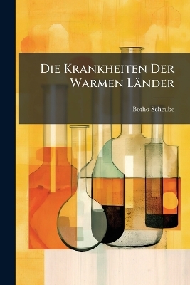 Die Krankheiten Der Warmen L&auml;nder - Botho Scheube